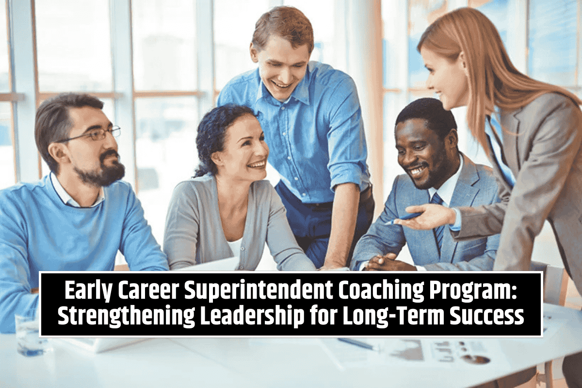 Early Career Superintendent Coaching Program: Strengthening Leadership for Long-Term Success