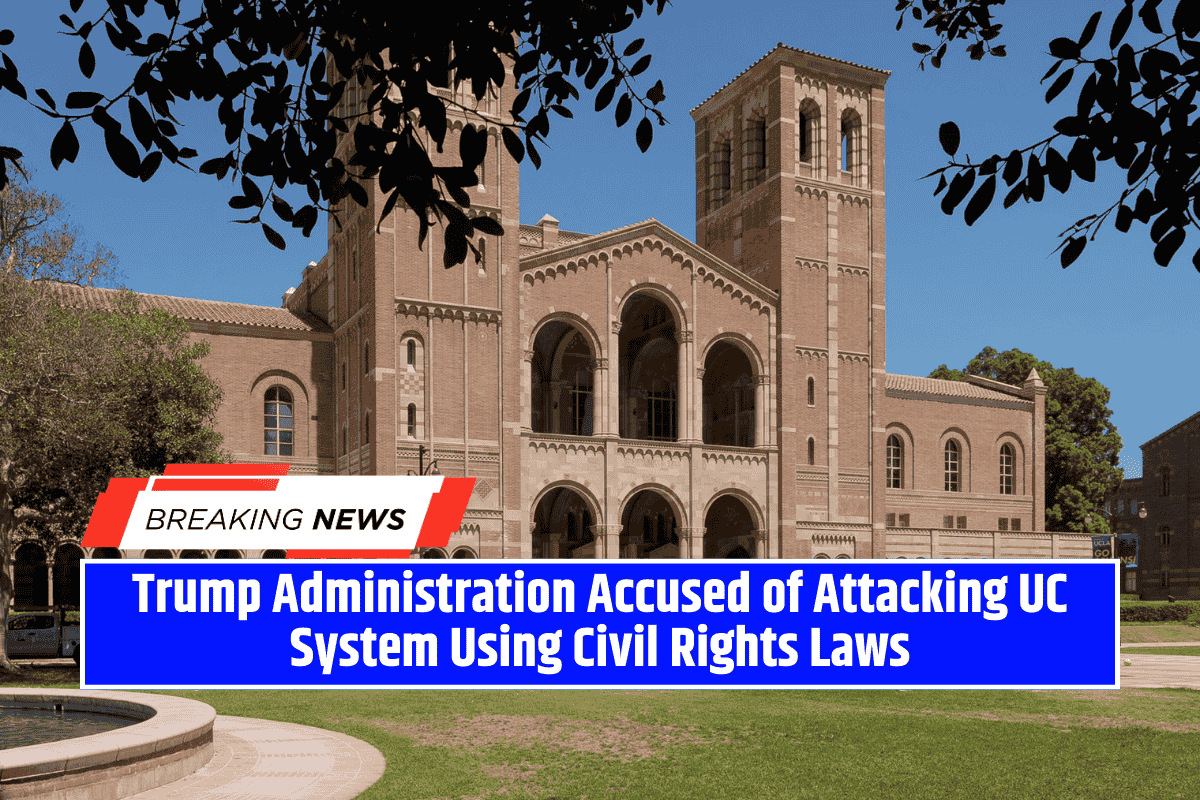 Trump Administration Accused of Attacking UC System Using Civil Rights Laws