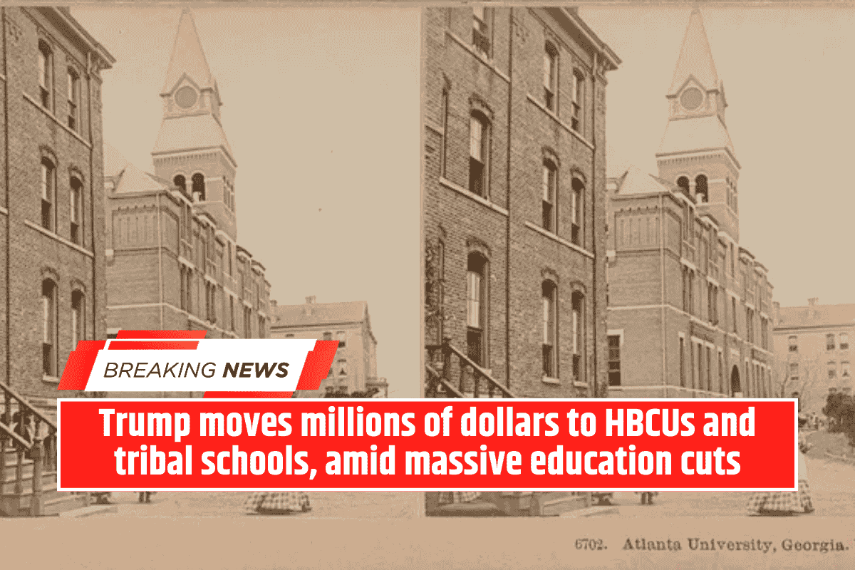 Trump moves millions of dollars to HBCUs and tribal schools, amid massive education cuts